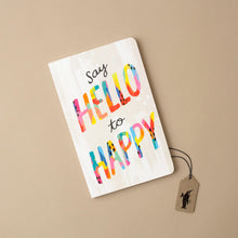 Load image into Gallery viewer, write-now-journal-white-background-with-say-hello-to-happy-written-in-rainbow